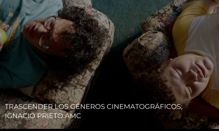 TRASCENDER LOS GÉNEROS CINEMATOGRÁFICOS; IGNACIO PRIETO AMC